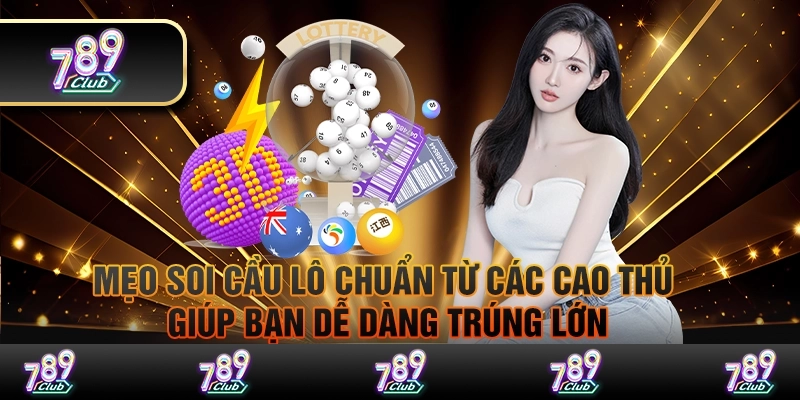 Mẹo soi cầu lô chuẩn từ các cao thủ giúp bạn dễ dàng trúng lớn