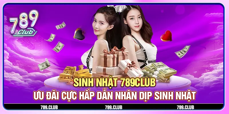 Sinh nhật 789Club - Ưu đãi cực hấp dẫn nhân dịp sinh nhật