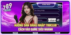 Hướng dẫn đăng nhập 789Club - Cách vào game siêu nhanh