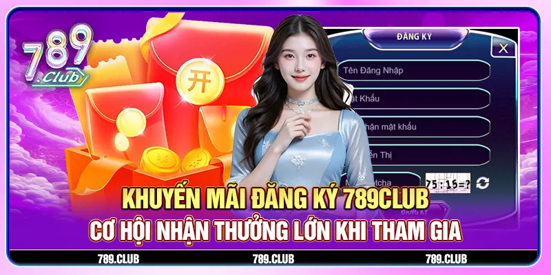 Khuyến mãi đăng ký 789Club - Cơ hội nhận thưởng lớn khi tham gia